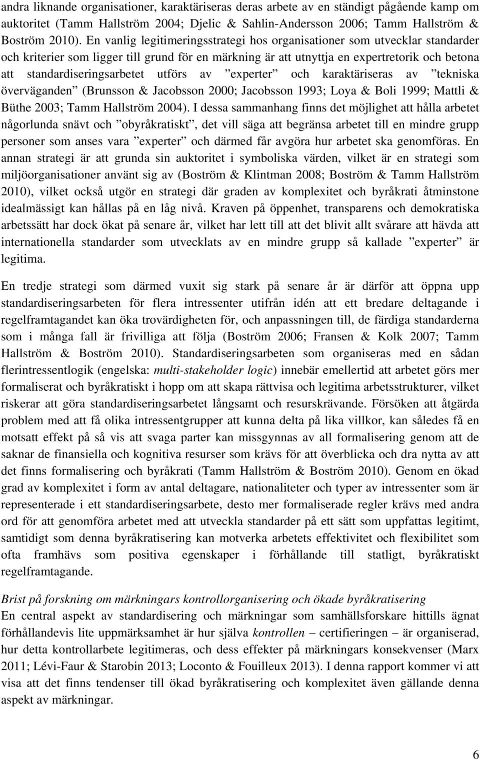 utförs av experter och karaktäriseras av tekniska överväganden (Brunsson & Jacobsson 2000; Jacobsson 1993; Loya & Boli 1999; Mattli & Büthe 2003; Tamm Hallström 2004).