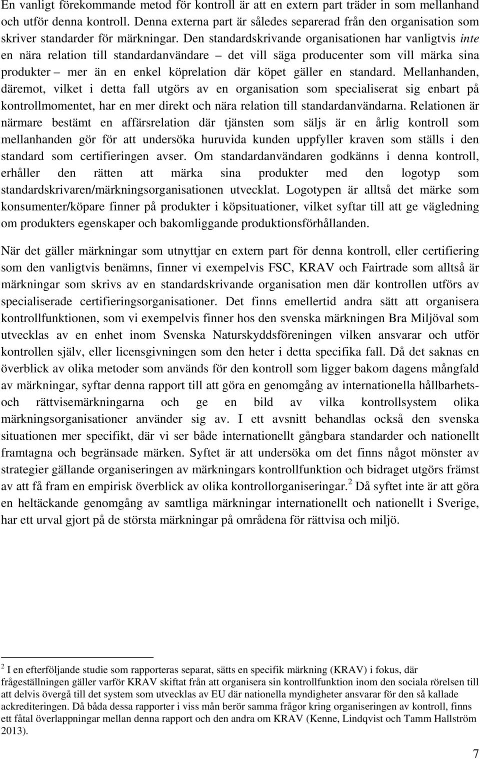 Den standardskrivande organisationen har vanligtvis inte en nära relation till standardanvändare det vill säga producenter som vill märka sina produkter mer än en enkel köprelation där köpet gäller