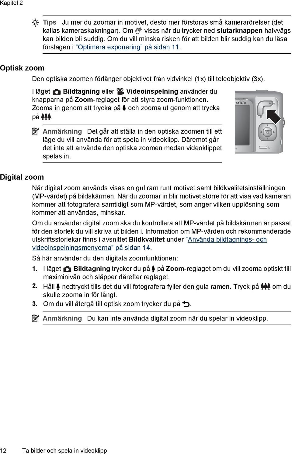 Optisk zoom Den optiska zoomen förlänger objektivet från vidvinkel (1x) till teleobjektiv (3x).