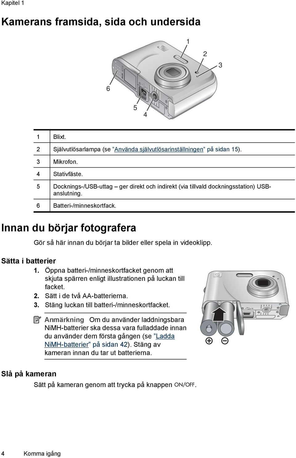 Innan du börjar fotografera Gör så här innan du börjar ta bilder eller spela in videoklipp. Sätta i batterier 1.