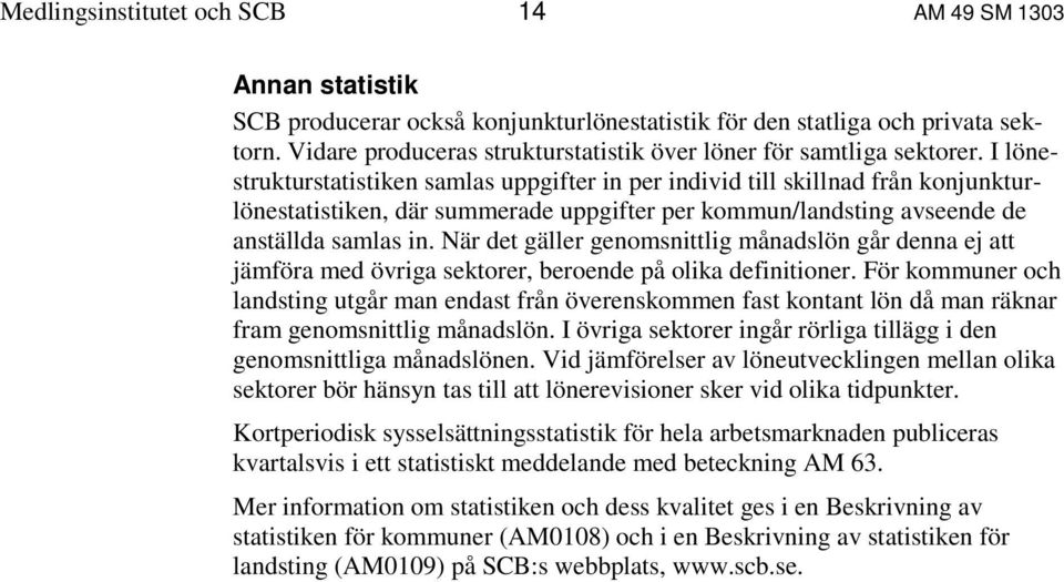 I lönestrukturstatistiken samlas uppgifter in per individ till skillnad från konjunkturlönestatistiken, där summerade uppgifter per kommun/landsting avseende de anställda samlas in.