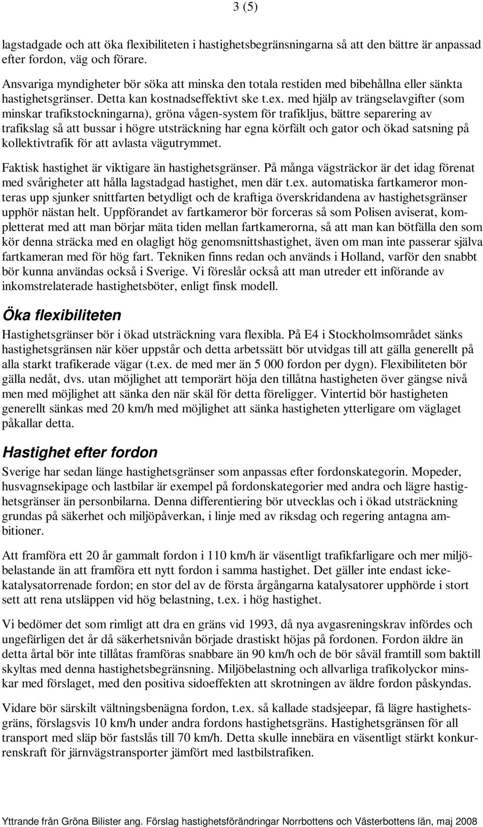 med hjälp av trängselavgifter (som minskar trafikstockningarna), gröna vågen-system för trafikljus, bättre separering av trafikslag så att bussar i högre utsträckning har egna körfält och gator och