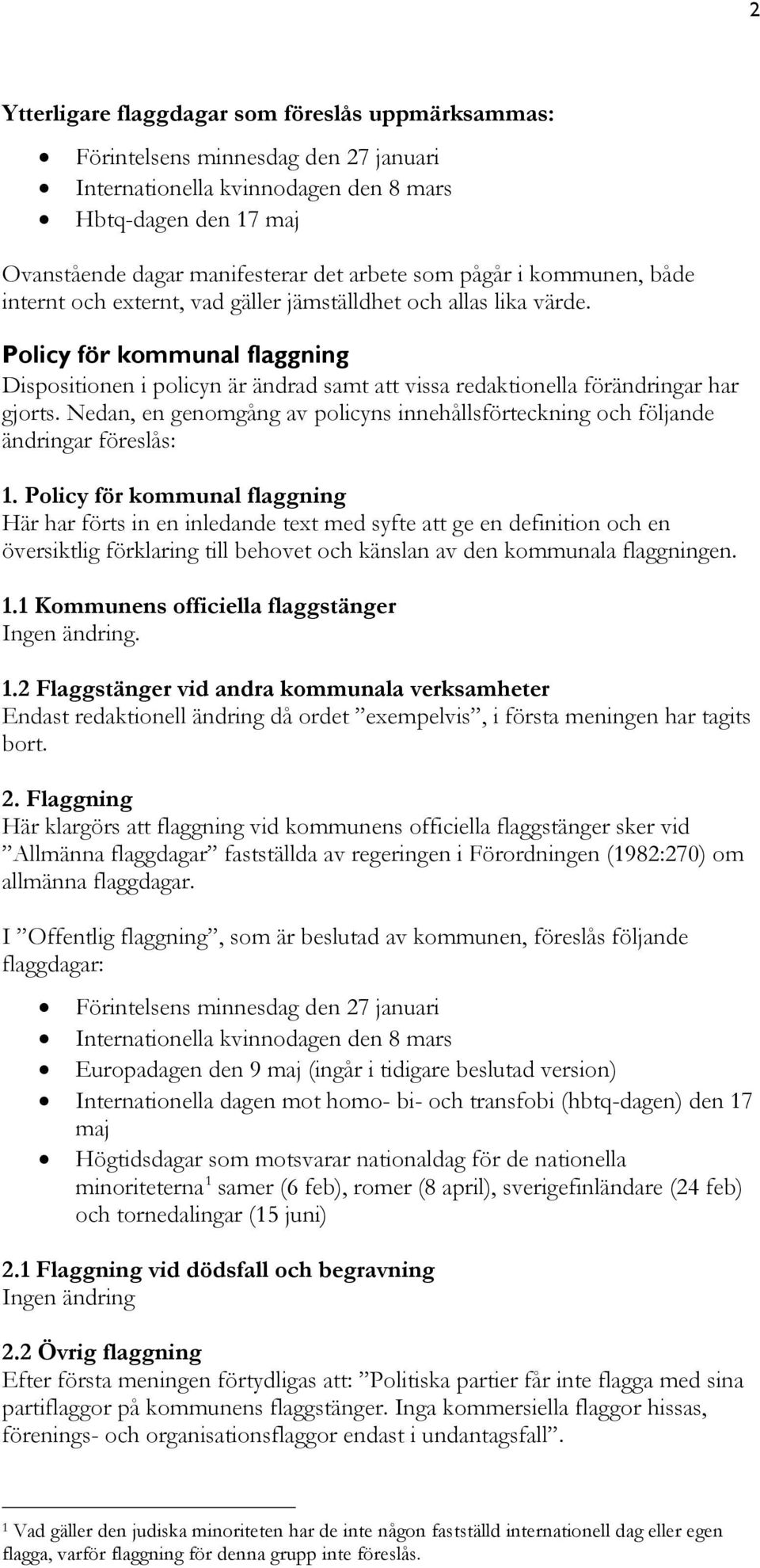 Policy för kommunal flaggning Dispositionen i policyn är ändrad samt att vissa redaktionella förändringar har gjorts.