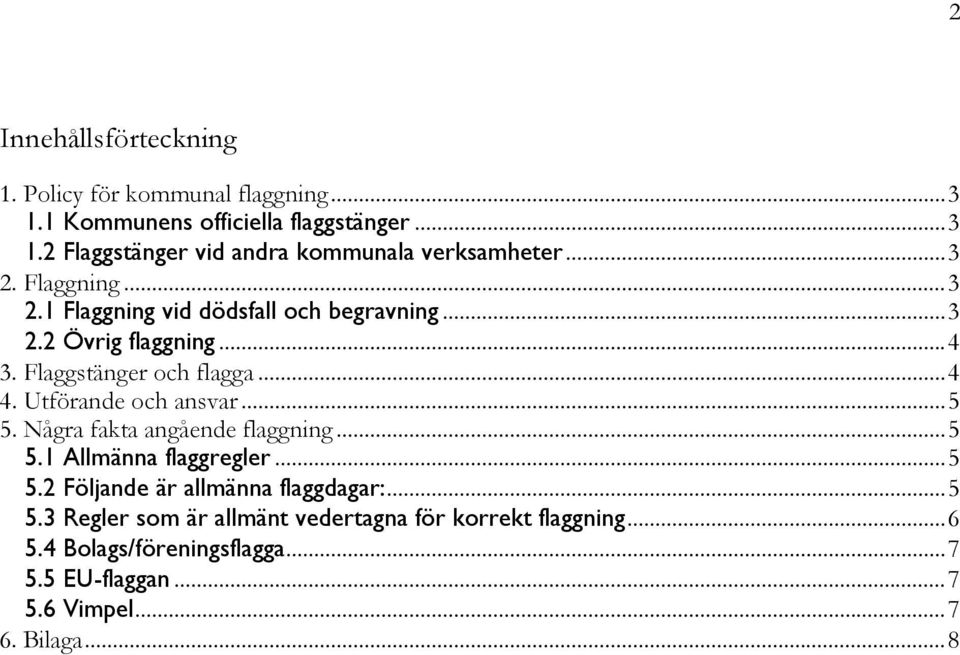 Utförande och ansvar... 5 5. Några fakta angående flaggning... 5 5.1 Allmänna flaggregler... 5 5.2 Följande är allmänna flaggdagar:... 5 5.3 Regler som är allmänt vedertagna för korrekt flaggning.