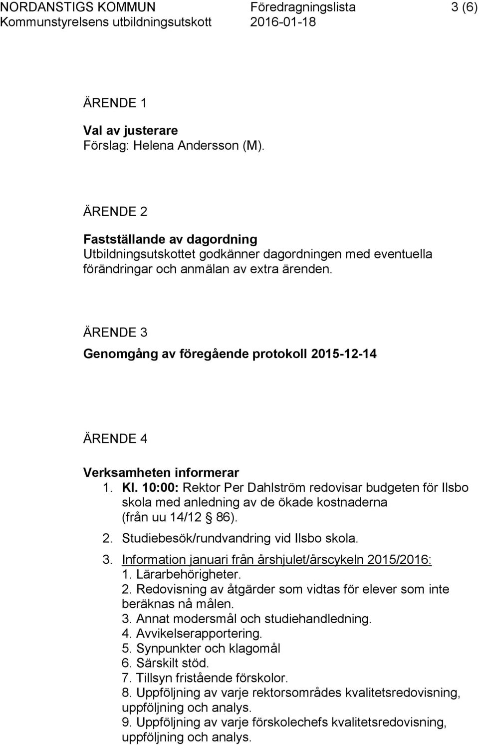 ÄRENDE 3 Genomgång av föregående protokoll 2015-12-14 ÄRENDE 4 Verksamheten informerar 1. Kl.