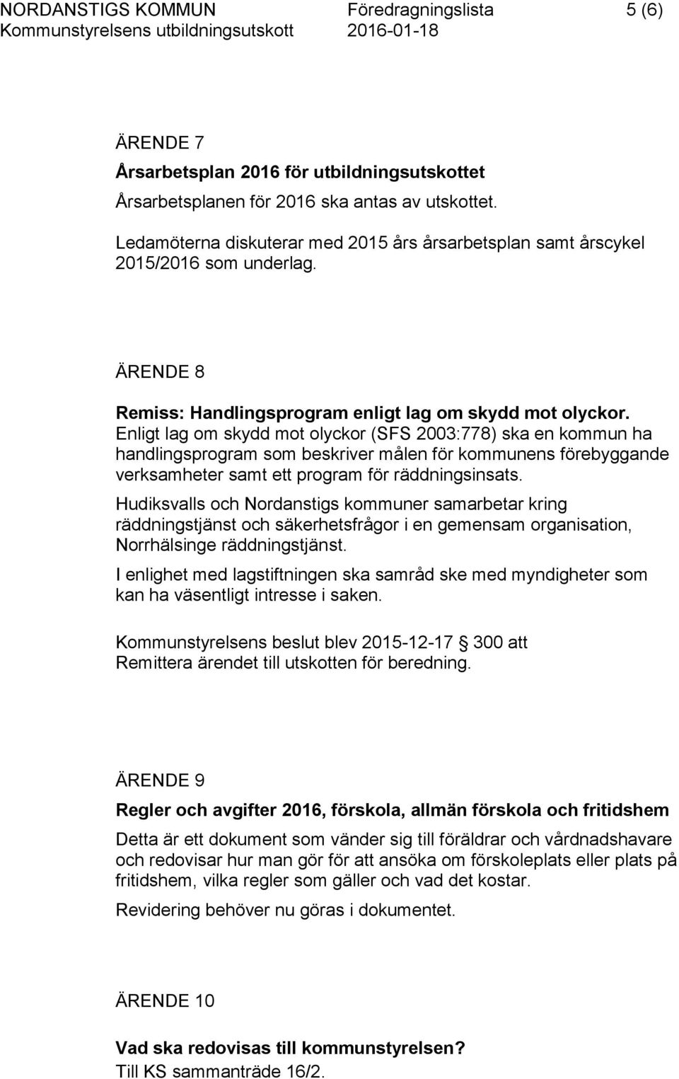 Enligt lag om skydd mot olyckor (SFS 2003:778) ska en kommun ha handlingsprogram som beskriver målen för kommunens förebyggande verksamheter samt ett program för räddningsinsats.