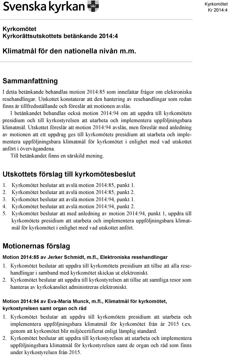 I betänkandet behandlas också motion 2014:94 om att uppdra till kyrkomötets presidium och till kyrkostyrelsen att utarbeta och implementera uppföljningsbara klimatmål.