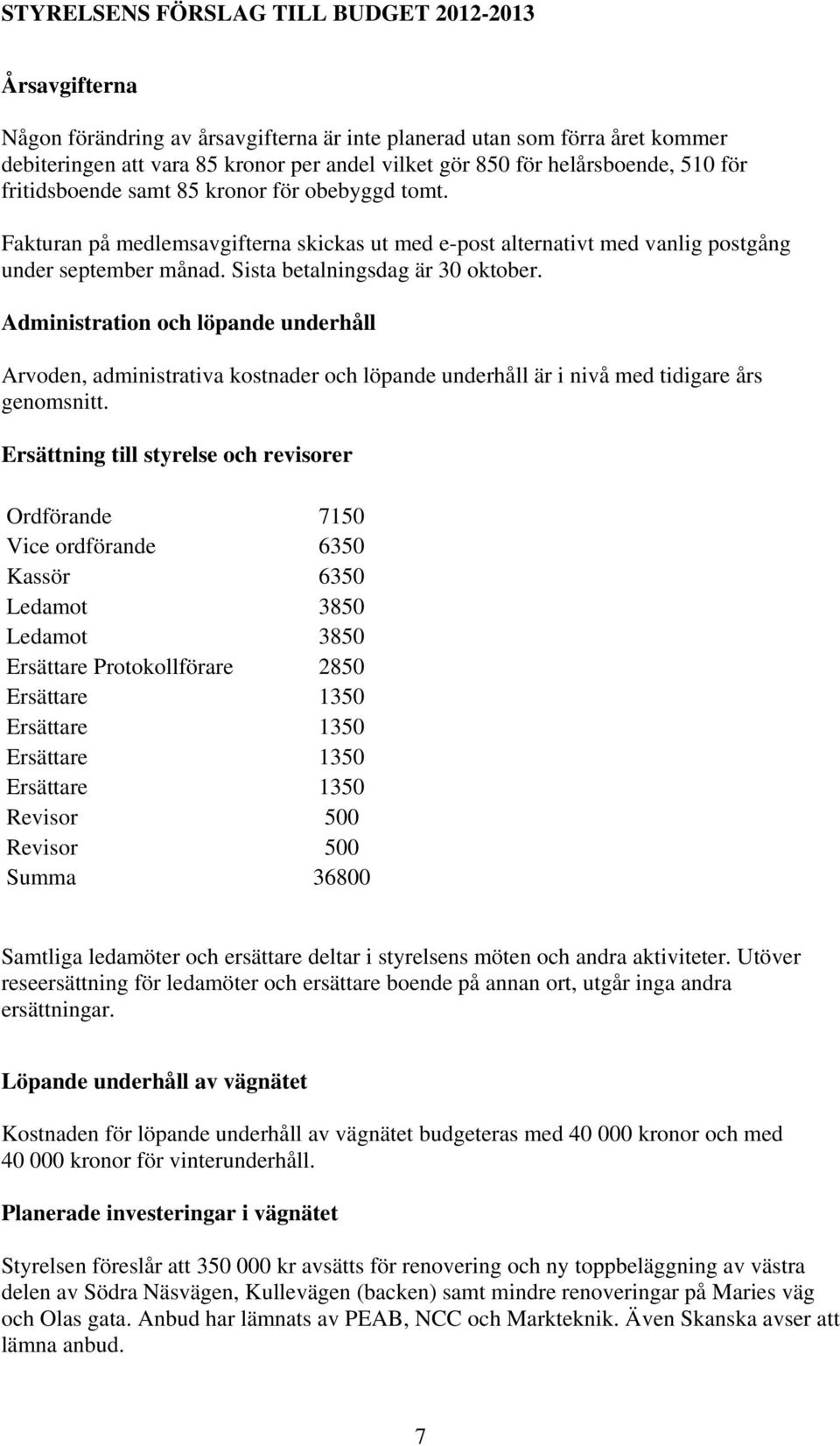 Sista betalningsdag är 30 oktober. Administration och löpande underhåll Arvoden, administrativa kostnader och löpande underhåll är i nivå med tidigare års genomsnitt.