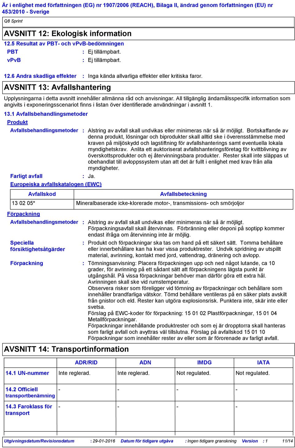 All tillgänglig ändamålsspecifik information som angivits i exponeringsscenariot finns i listan över identifierade användningar i avsnitt 1. 13.