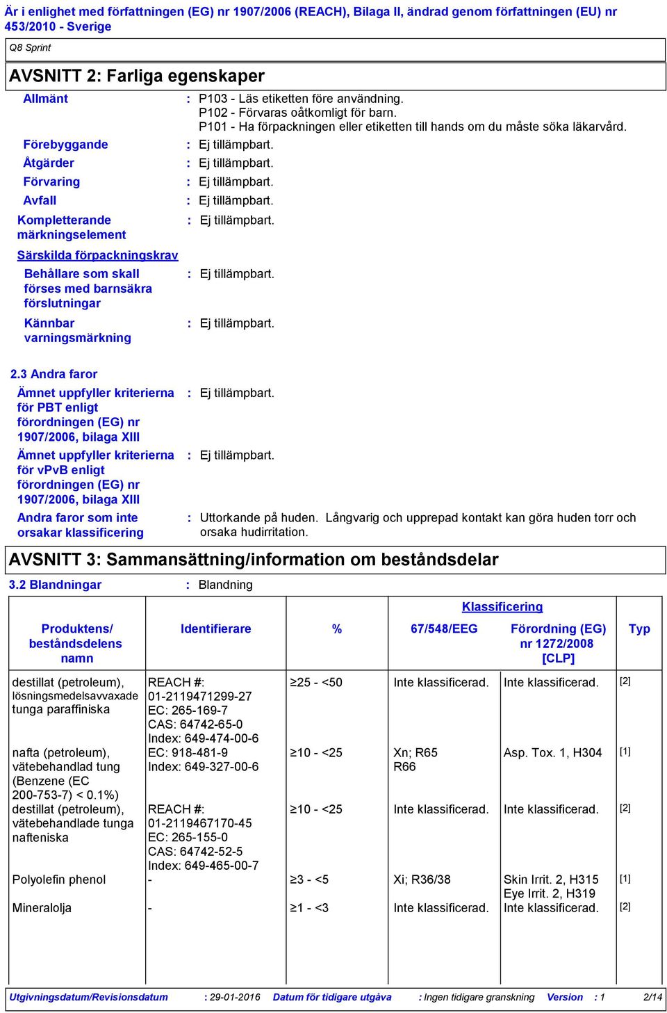 3 Andra faror Ämnet uppfyller kriterierna för PBT enligt förordningen (EG) nr 1907/2006, bilaga XIII Ämnet uppfyller kriterierna för vpvb enligt förordningen (EG) nr 1907/2006, bilaga XIII Andra