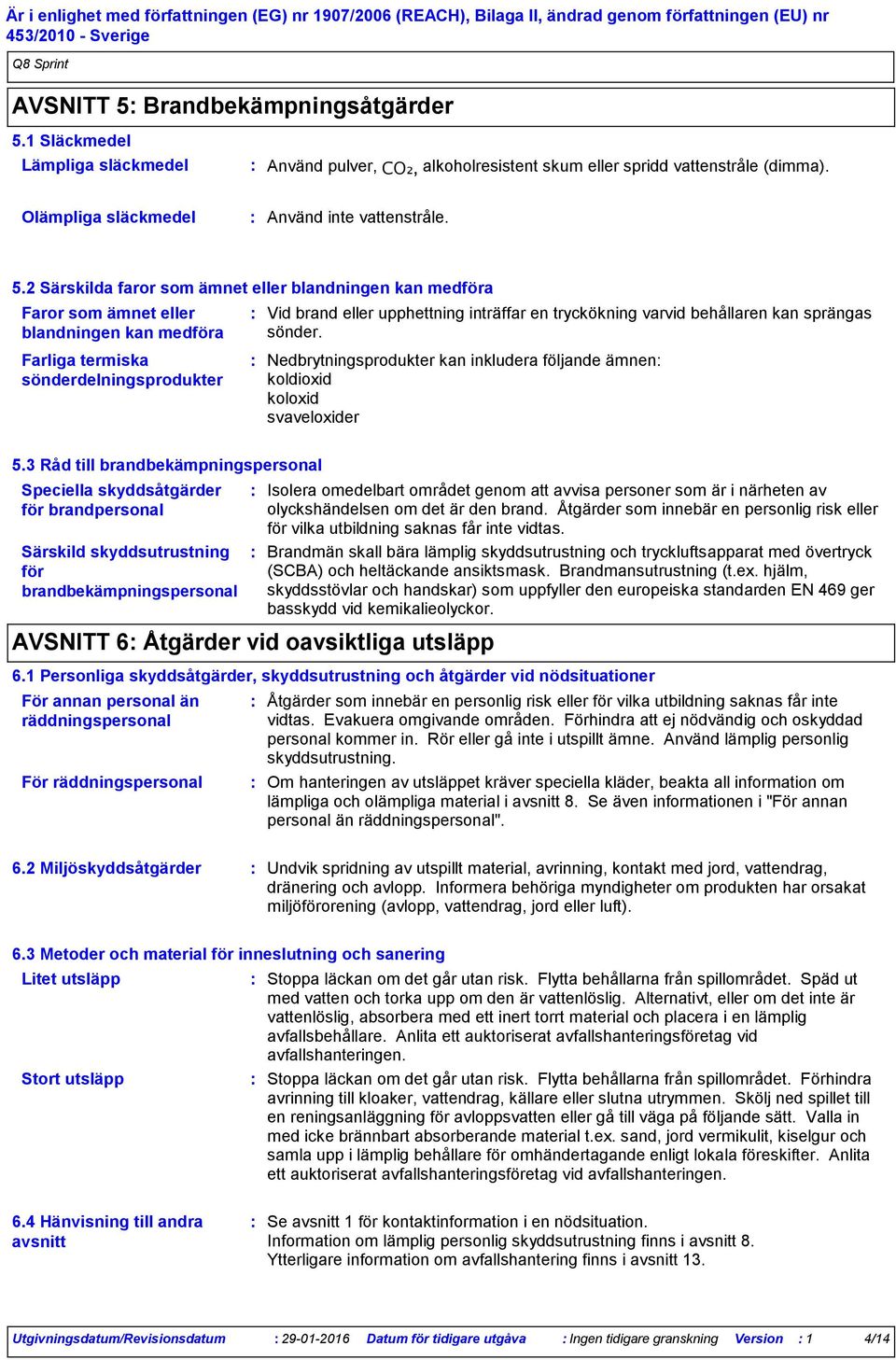 1 Släckmedel Lämpliga släckmedel Använd pulver, CO₂, alkoholresistent skum eller spridd vattenstråle (dimma). Olämpliga släckmedel Använd inte vattenstråle. 5.
