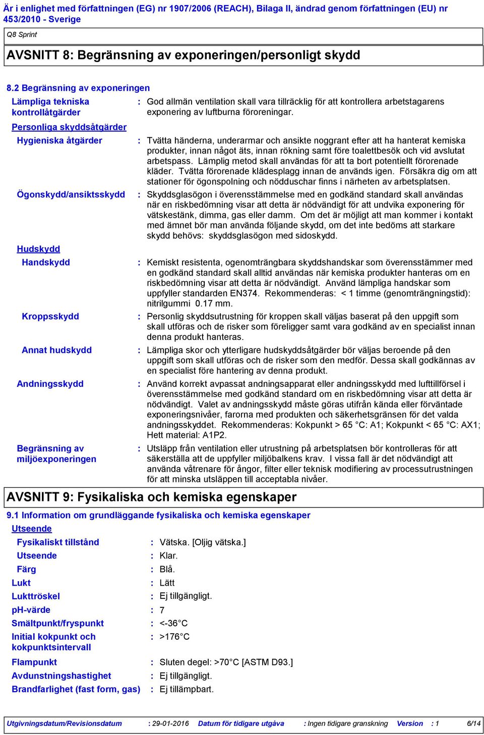 Begränsning av miljöexponeringen Fysikaliskt tillstånd Smältpunkt/fryspunkt Initial kokpunkt och kokpunktsintervall God allmän ventilation skall vara tillräcklig för att kontrollera arbetstagarens