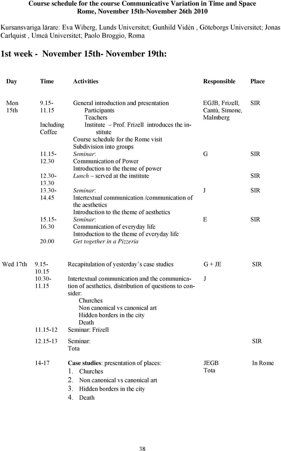 30-13.30 13.30-14.45 15.15-16.30 General introduction and presentation Participants Teachers Institute Prof.