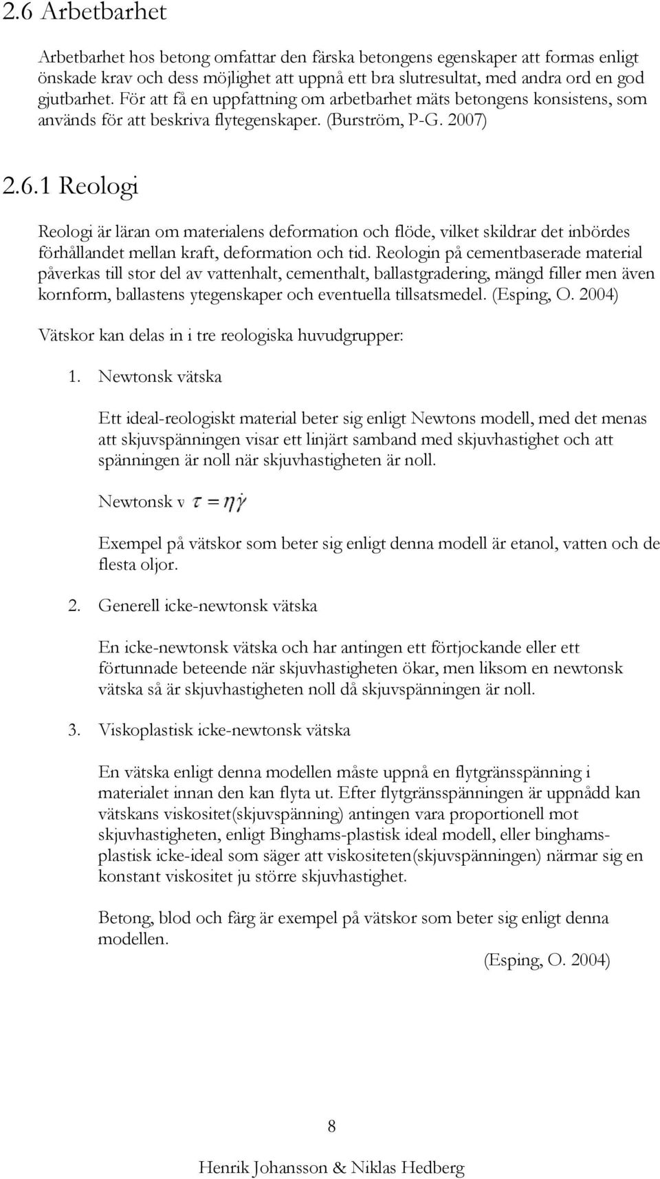 1 Reologi Reologi är läran om materialens deformation och flöde, vilket skildrar det inbördes förhållandet mellan kraft, deformation och tid.