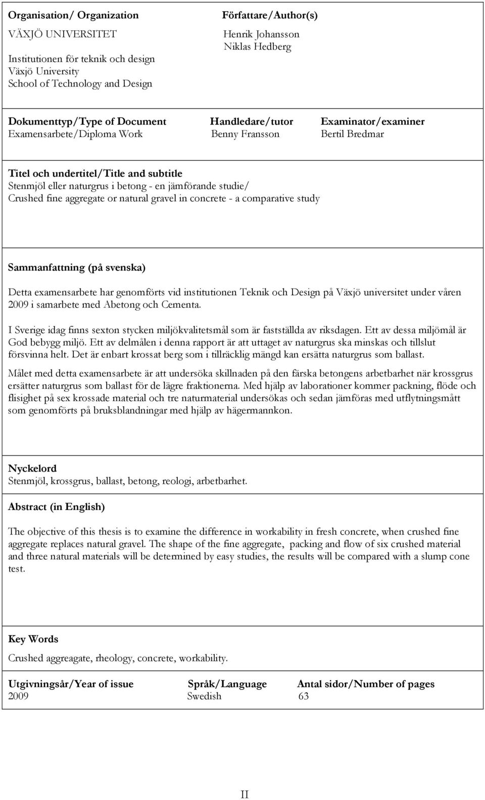 studie/ Crushed fine aggregate or natural gravel in concrete - a comparative study Sammanfattning (på svenska) Detta examensarbete har genomförts vid institutionen Teknik och Design på Växjö