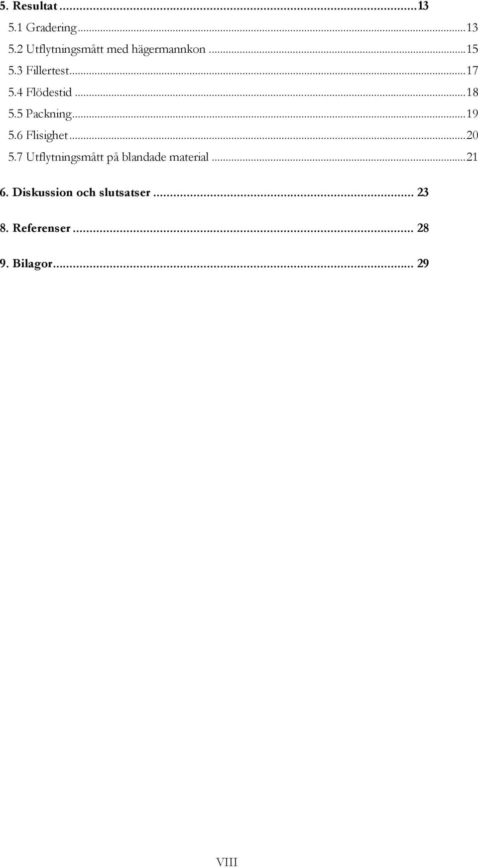 6 Flisighet...20 5.7 Utflytningsmått på blandade material...21 6.