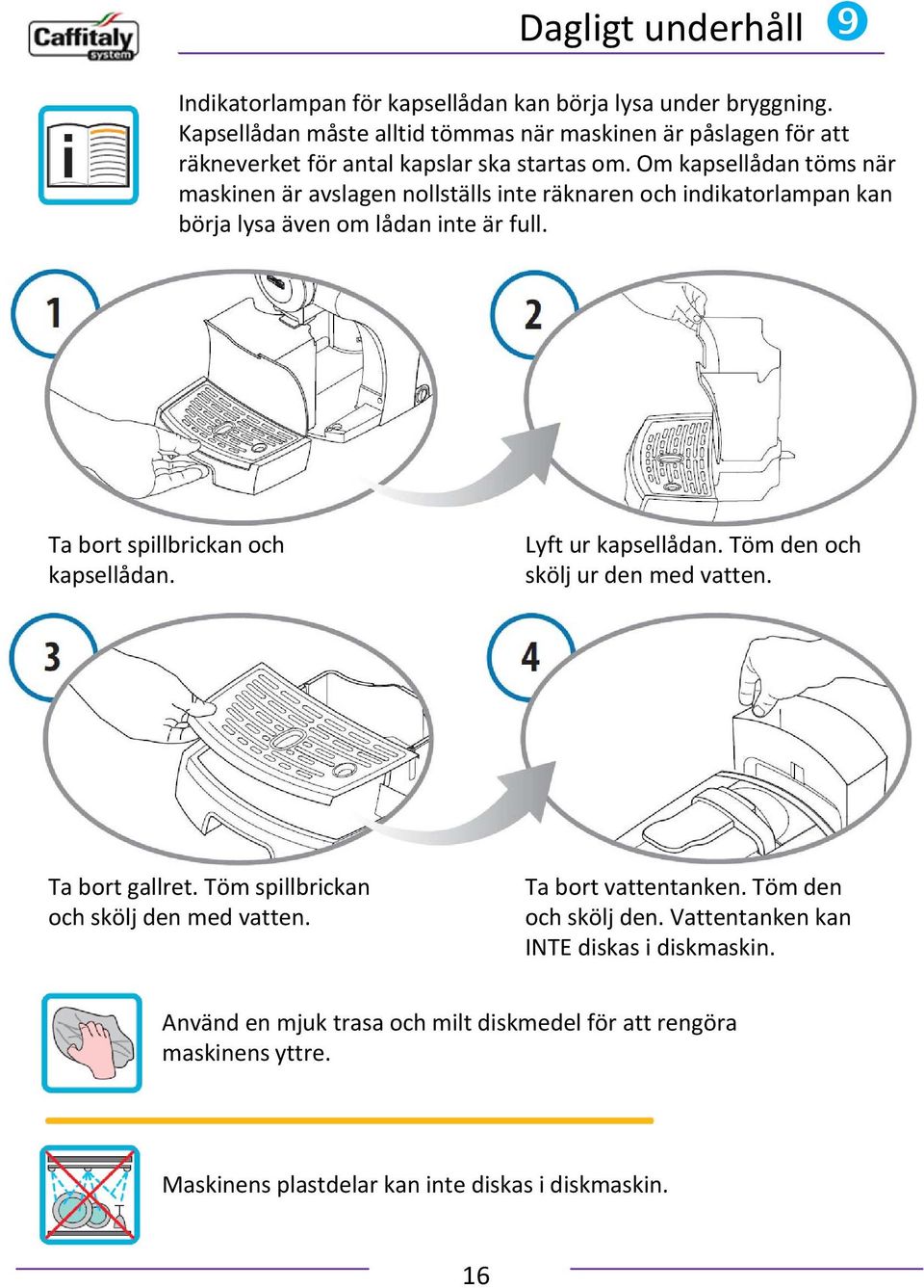 Om kapsellådan töms när maskinen är avslagen nollställs inte räknaren och indikatorlampan kan börja lysa även om lådan inte är full. Ta bort spillbrickan och kapsellådan.