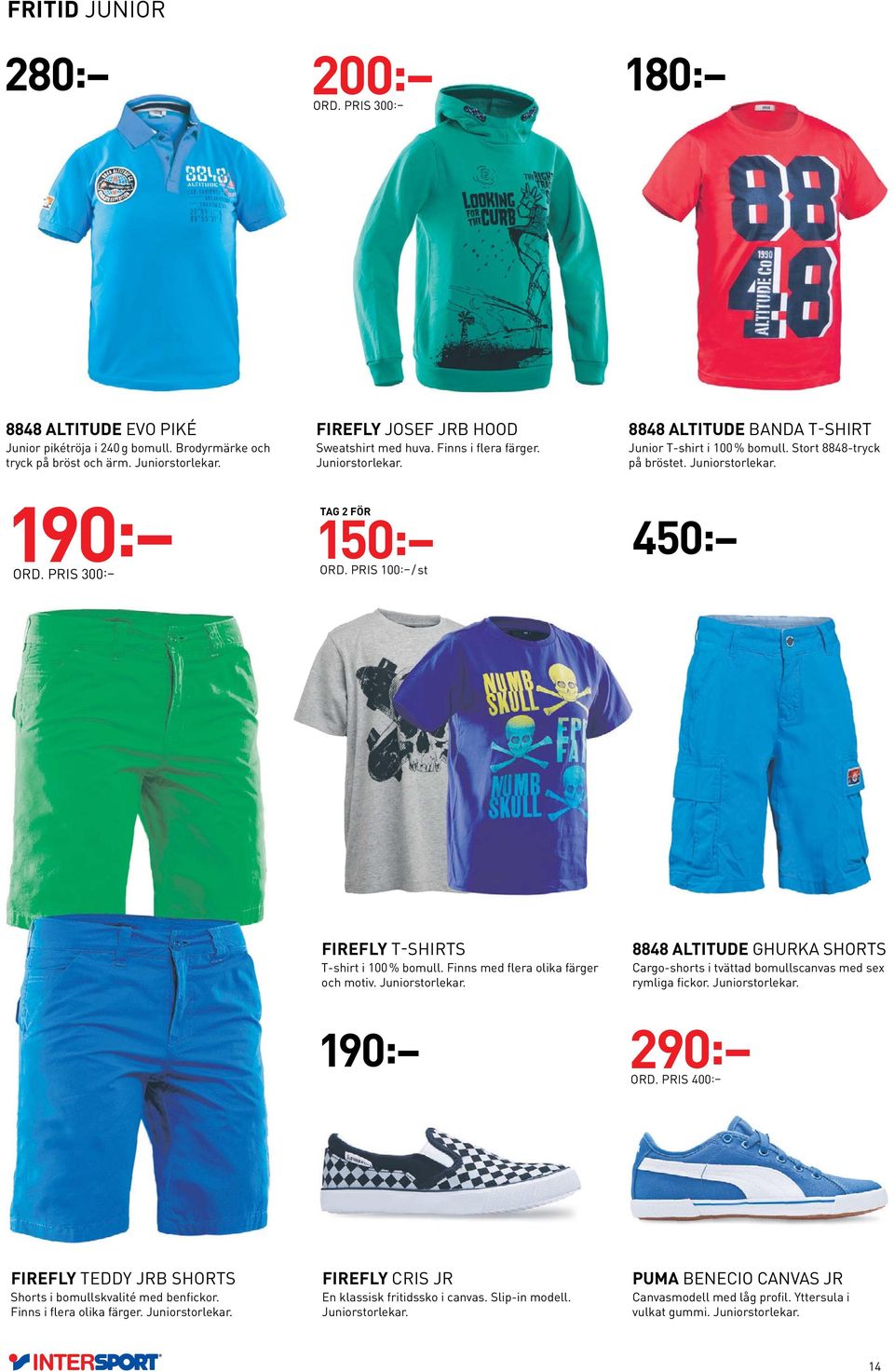 Stort 8848-tryck på bröstet. Juniorstorlekar. 450: FIREFLY T-SHIRTS T-shirt i 100 % bomull. Finns med flera olika färger och motiv. Juniorstorlekar. 190: 8848 ALTITUDE GHURKA SHORTS Cargo-shorts i tvättad bomullscanvas med sex rymliga fickor.