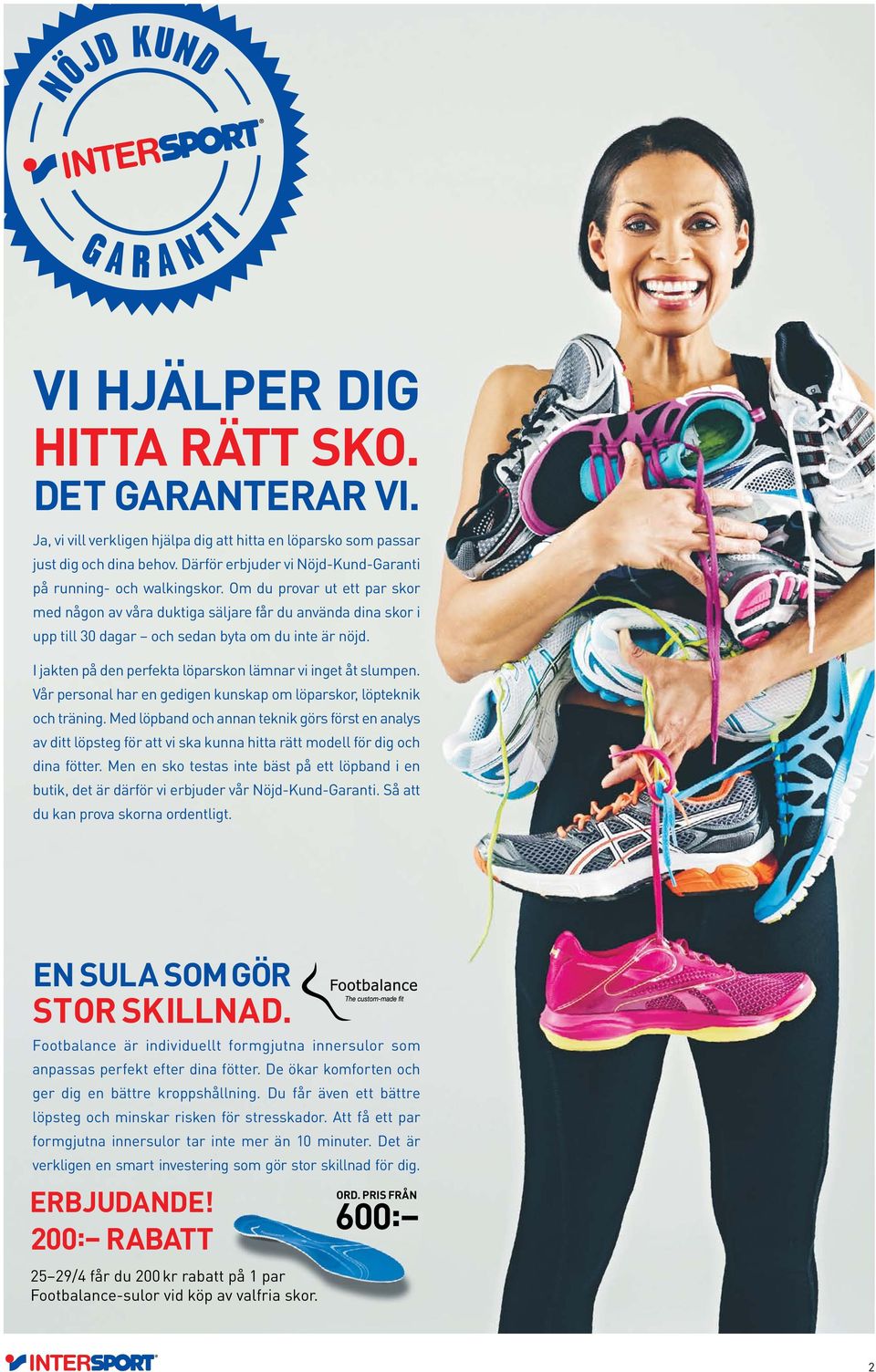 Om du provar ut ett par skor med någon av våra duktiga säljare får du använda dina skor i upp till 30 dagar och sedan byta om du inte är nöjd.