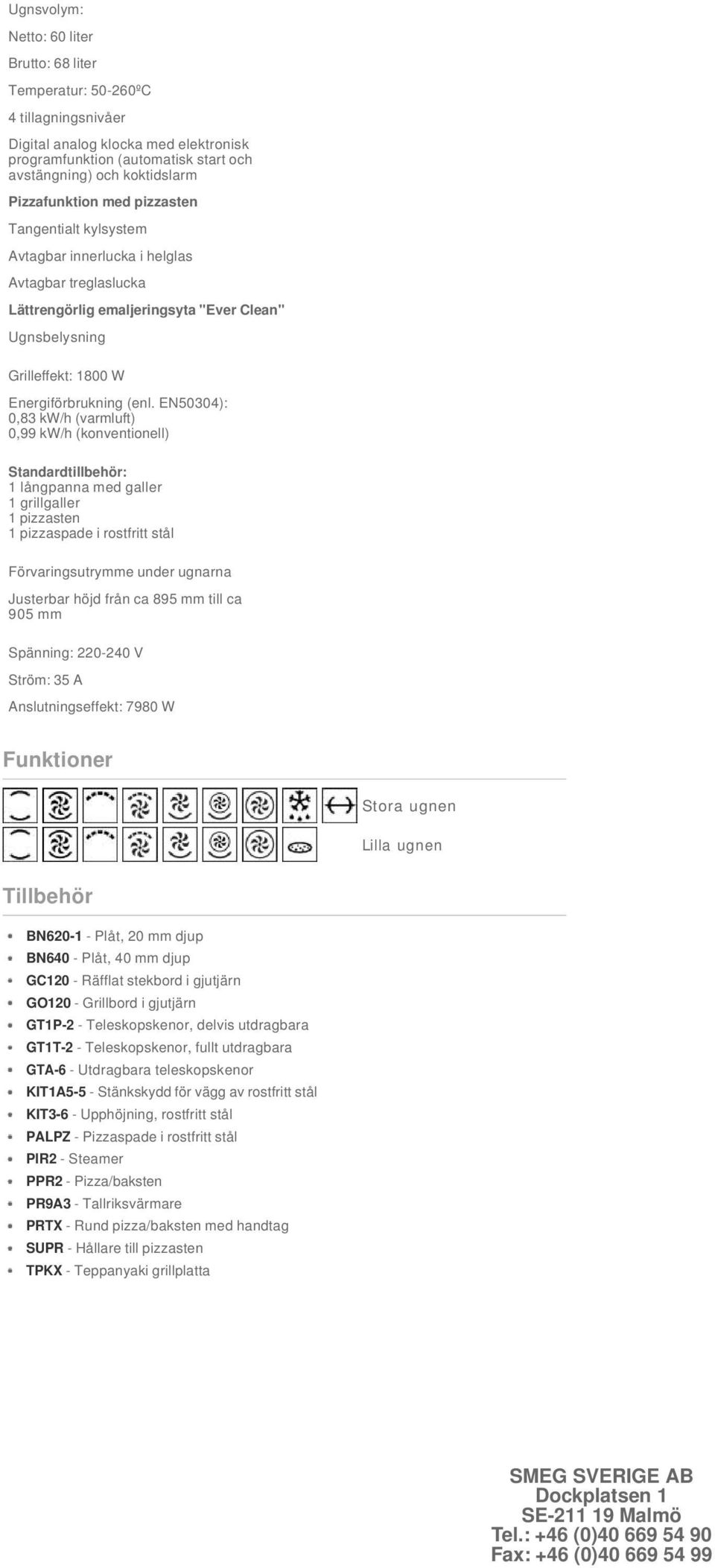 (enl. EN50304): 0,83 kw/h (varmluft) 0,99 kw/h (konventionell) Standardtillbehör: 1 långpanna med galler 1 grillgaller 1 pizzasten 1 pizzaspade i rostfritt stål Förvaringsutrymme under ugnarna