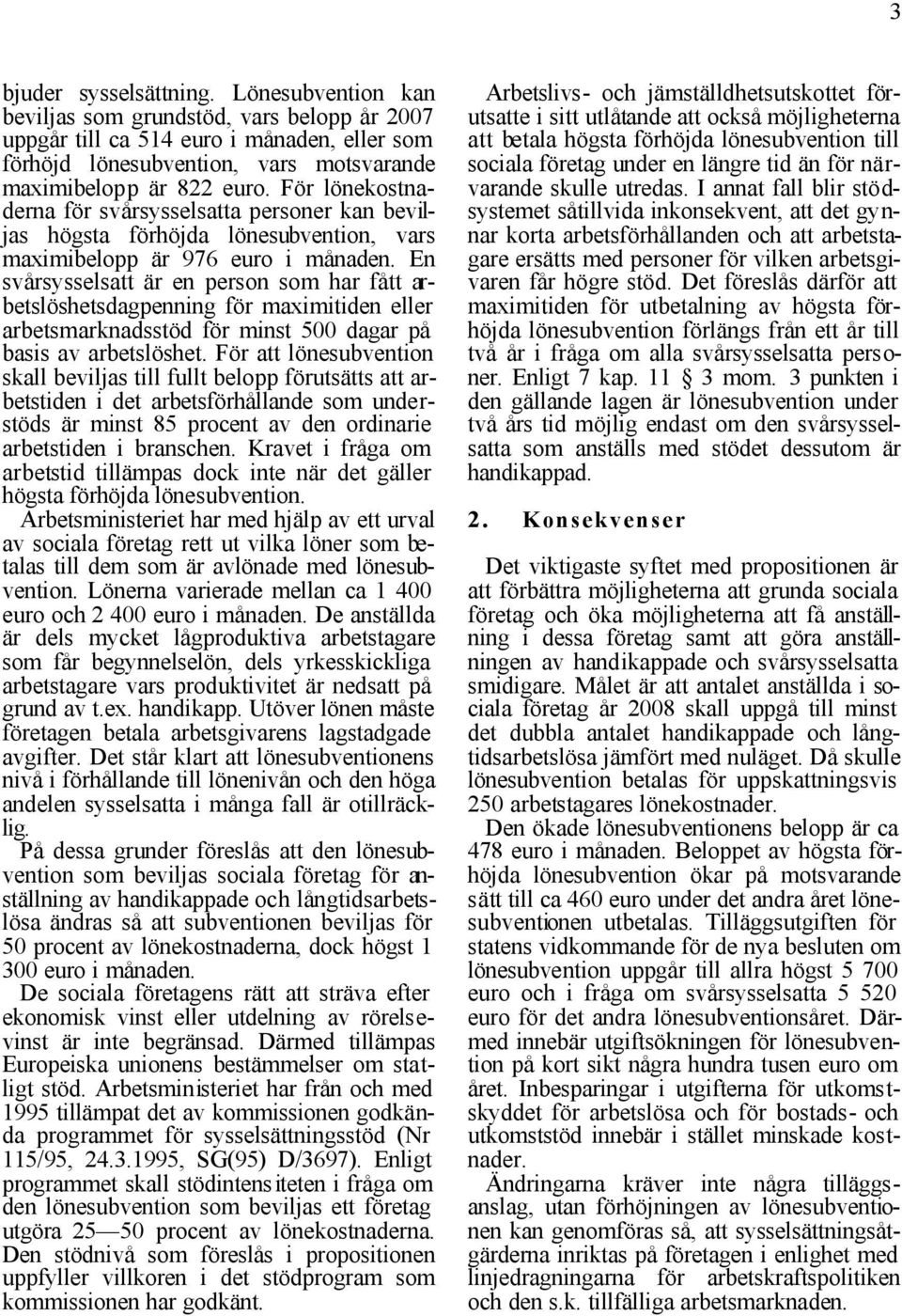 En svårsysselsatt är en person som har fått arbetslöshetsdagpenning för maximitiden eller arbetsmarknadsstöd för minst 500 dagar på basis av arbetslöshet.