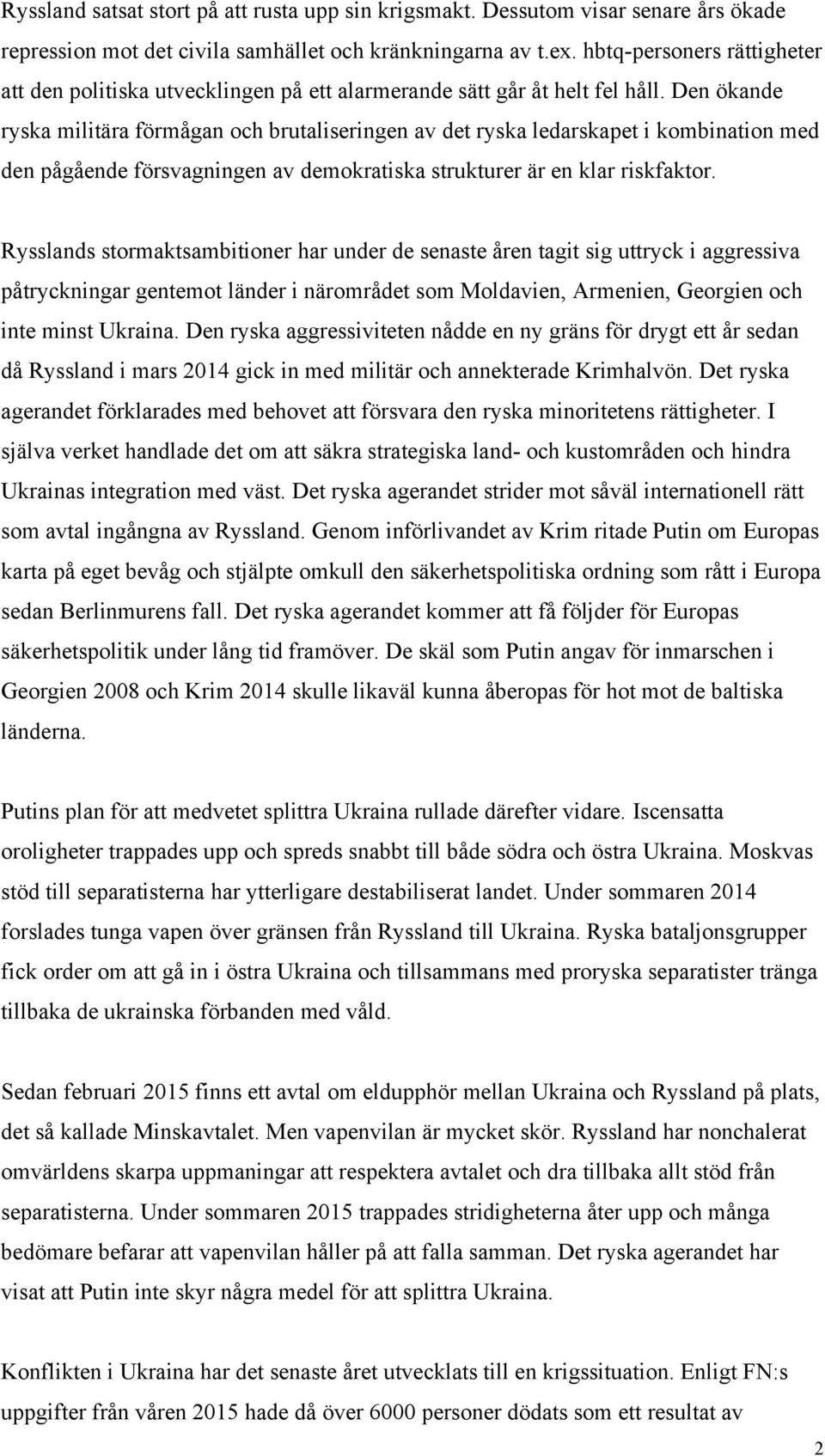 Den ökande ryska militära förmågan och brutaliseringen av det ryska ledarskapet i kombination med den pågående försvagningen av demokratiska strukturer är en klar riskfaktor.