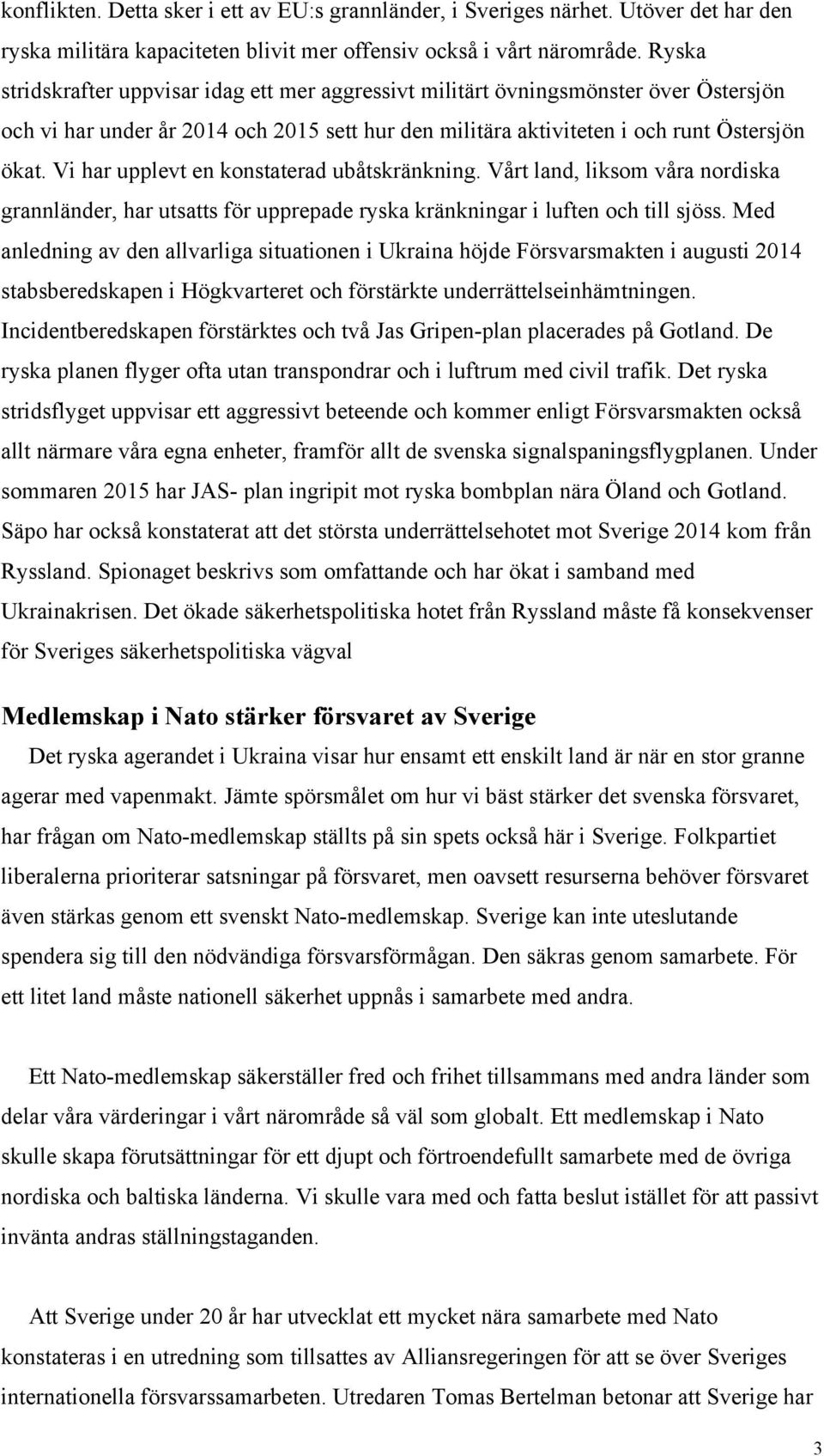 Vi har upplevt en konstaterad ubåtskränkning. Vårt land, liksom våra nordiska grannländer, har utsatts för upprepade ryska kränkningar i luften och till sjöss.