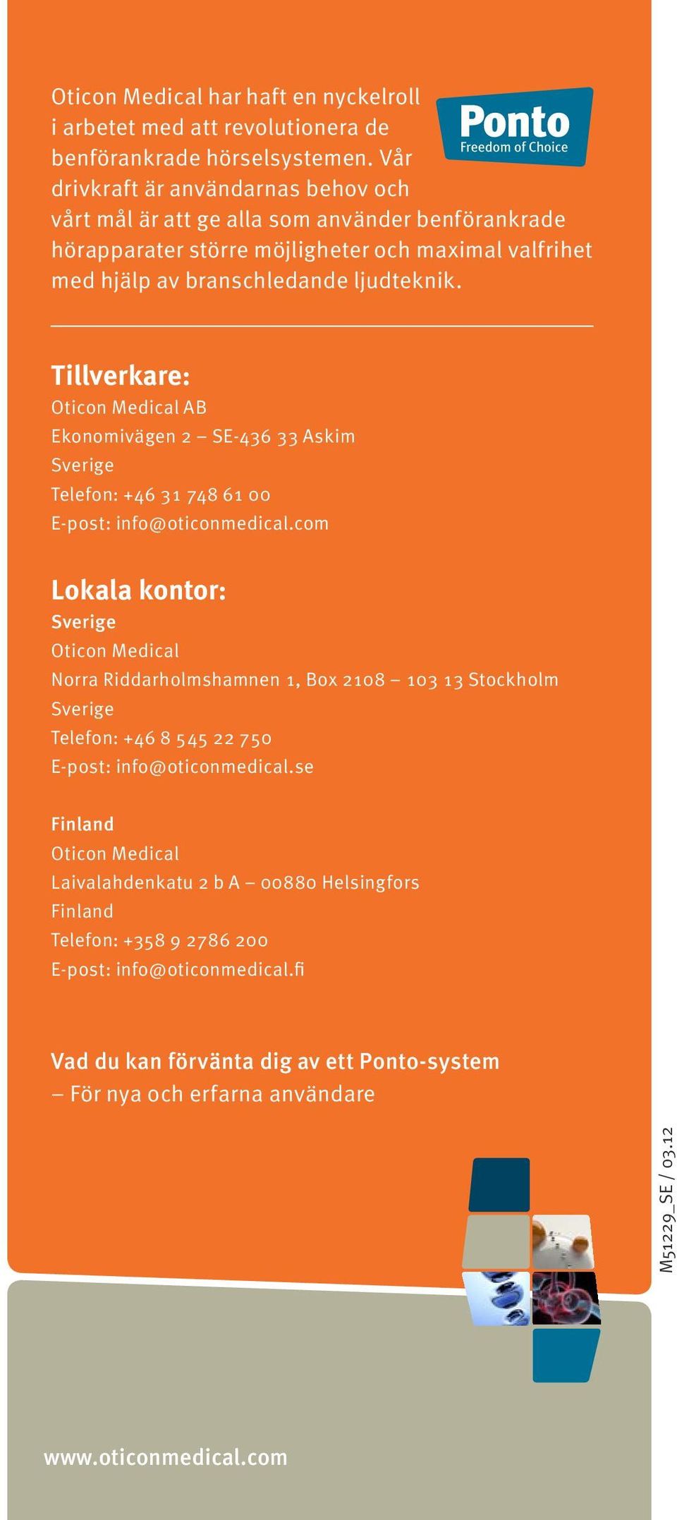 Tillverkare: Oticon Medical AB Ekonomivägen 2 SE-436 33 Askim Sverige Telefon: +46 31 748 61 00 E-post: info@oticonmedical.