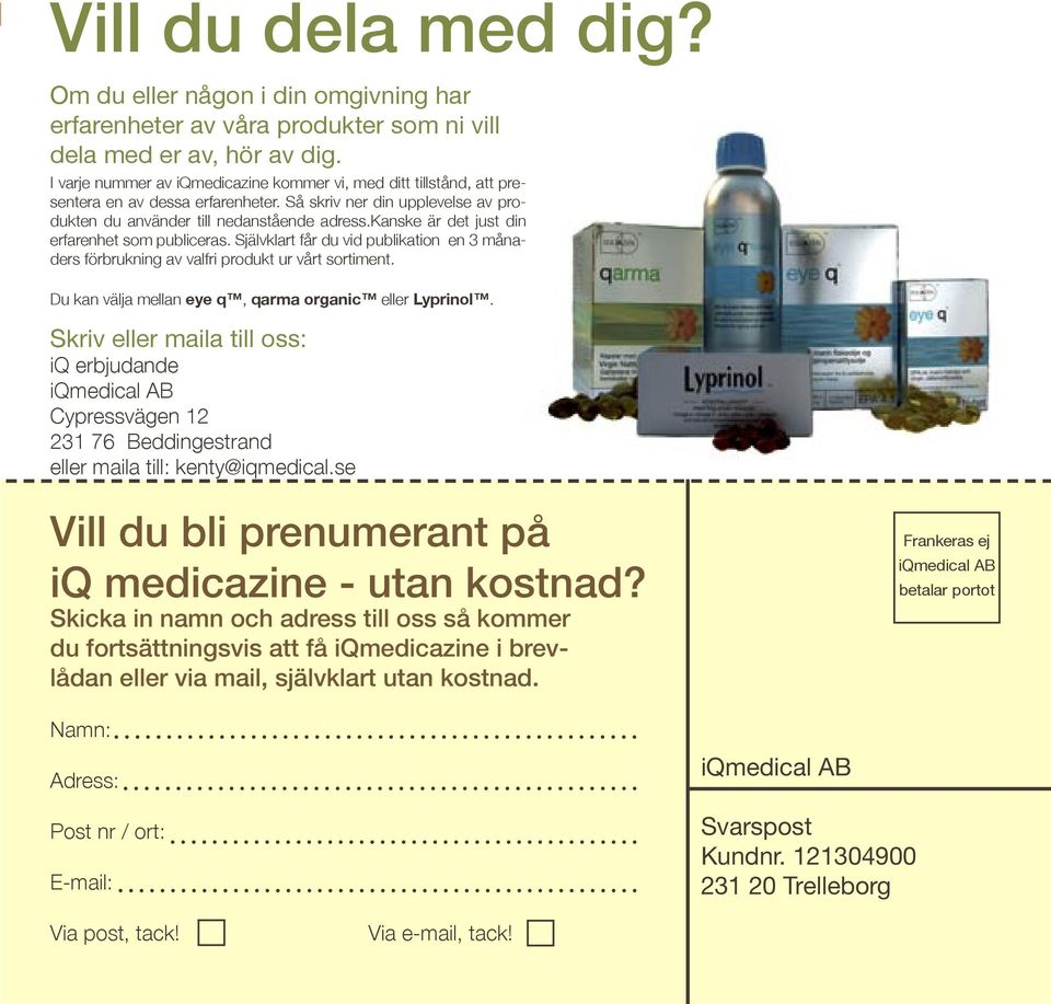 kanske är det just din erfarenhet som publiceras. Självklart får du vid publikation en 3 månaders förbrukning av valfri produkt ur vårt sortiment.