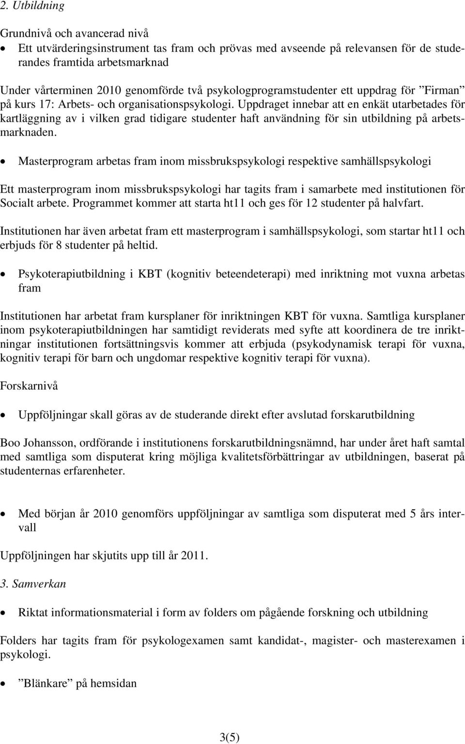 Uppdraget innebar att en enkät utarbetades för kartläggning av i vilken grad tidigare studenter haft användning för sin utbildning på arbetsmarknaden.