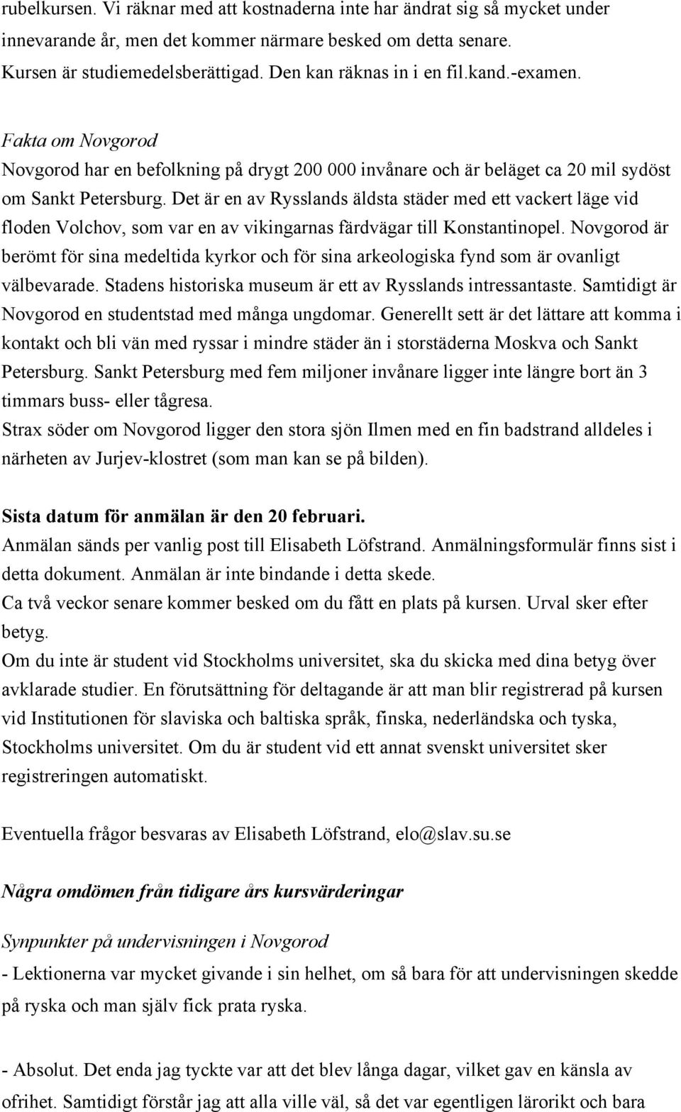 Det är en av Rysslands äldsta städer med ett vackert läge vid floden Volchov, som var en av vikingarnas färdvägar till Konstantinopel.