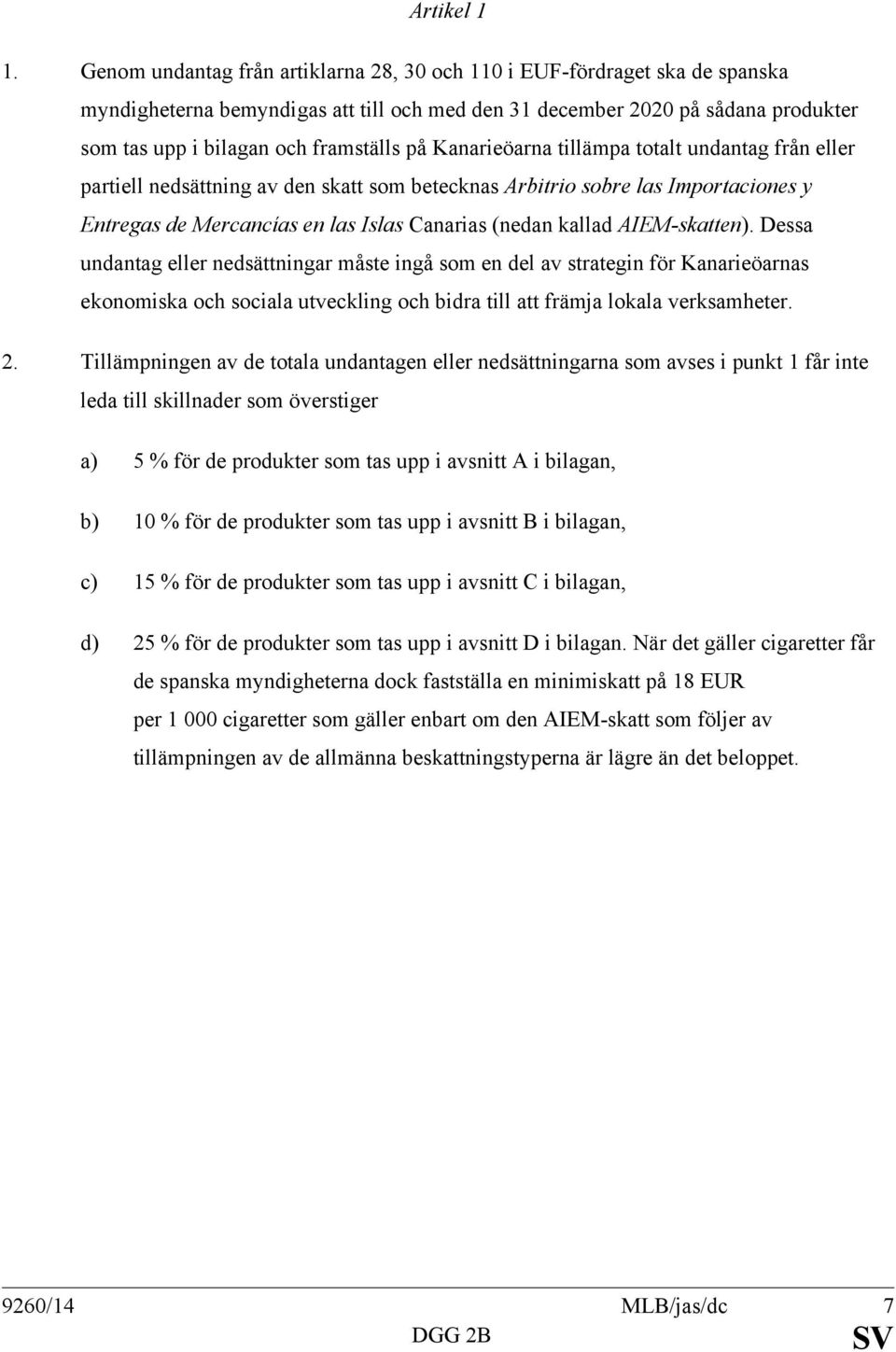 Kanarieöarna tillämpa totalt undantag från eller partiell nedsättning av den skatt som betecknas Arbitrio sobre las Importaciones y Entregas de Mercancías en las Islas Canarias (nedan kallad