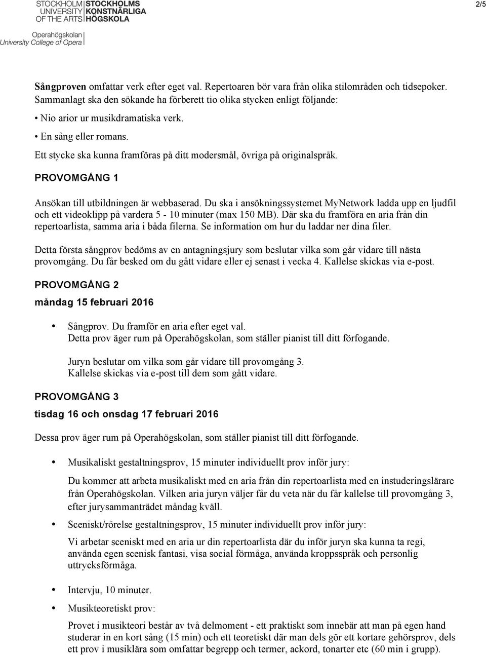 Ett stycke ska kunna framföras på ditt modersmål, övriga på originalspråk. PROVOMGÅNG 1 Ansökan till utbildningen är webbaserad.