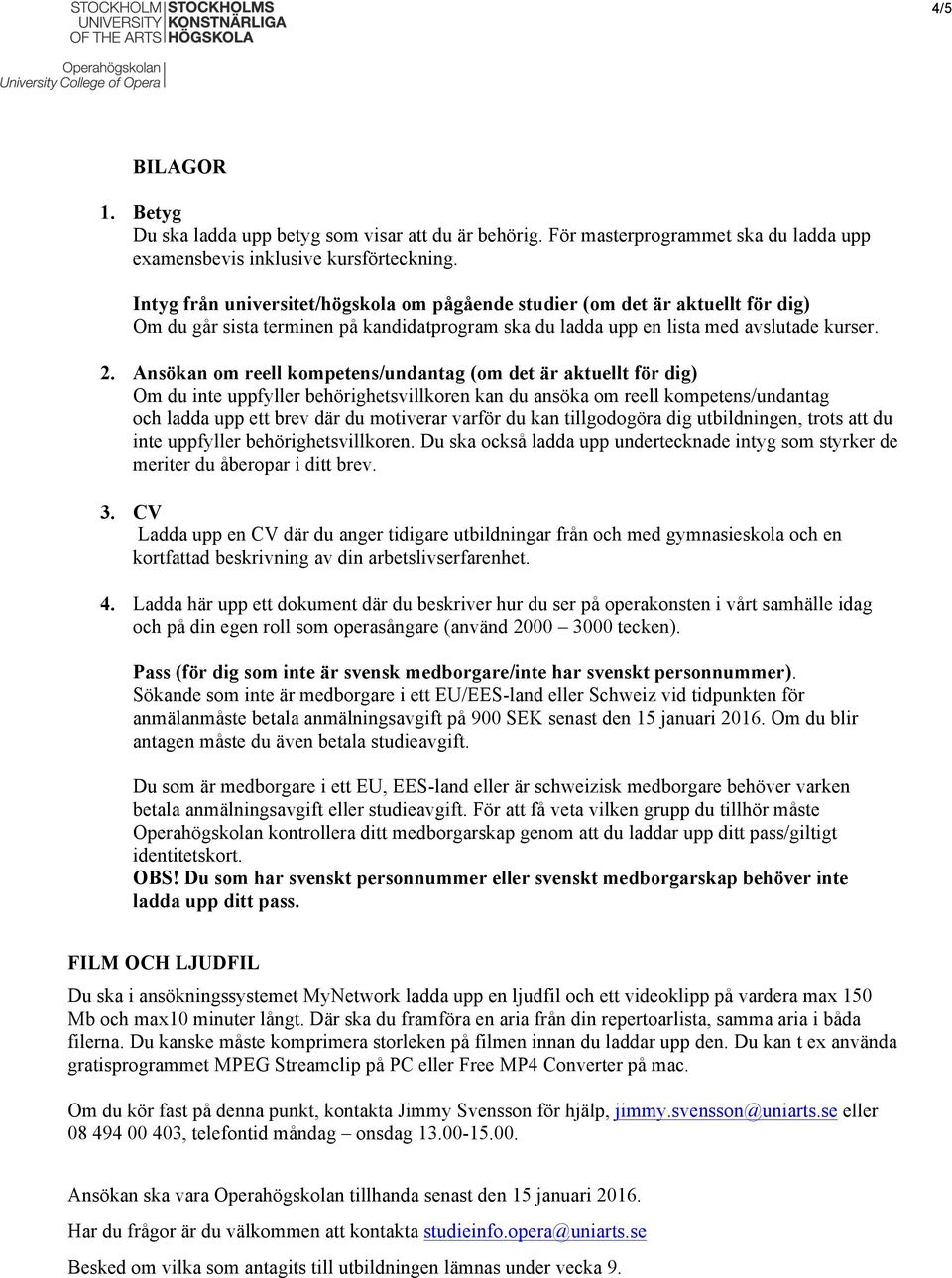 Ansökan om reell kompetens/undantag (om det är aktuellt för dig) Om du inte uppfyller behörighetsvillkoren kan du ansöka om reell kompetens/undantag och ladda upp ett brev där du motiverar varför du