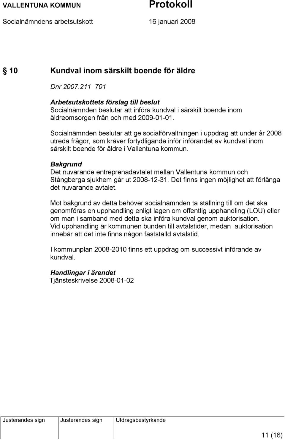 Bakgrund Det nuvarande entreprenadavtalet mellan Vallentuna kommun och Stångberga sjukhem går ut 2008-12-31. Det finns ingen möjlighet att förlänga det nuvarande avtalet.