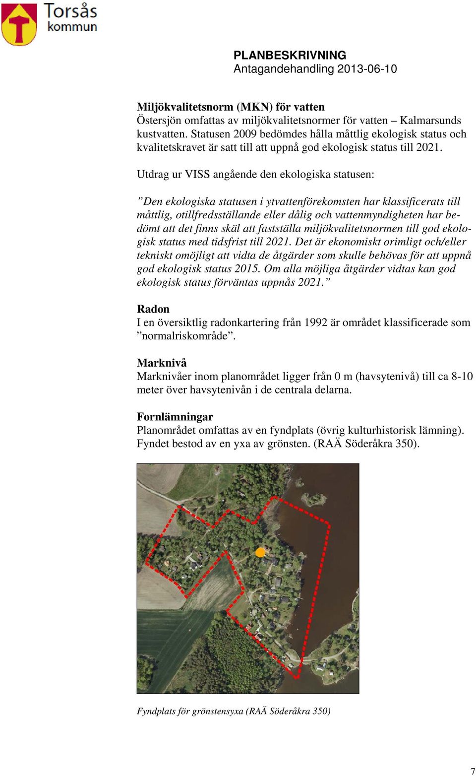 Utdrag ur VISS angående den ekologiska statusen: Den ekologiska statusen i ytvattenförekomsten har klassificerats till måttlig, otillfredsställande eller dålig och vattenmyndigheten har bedömt att