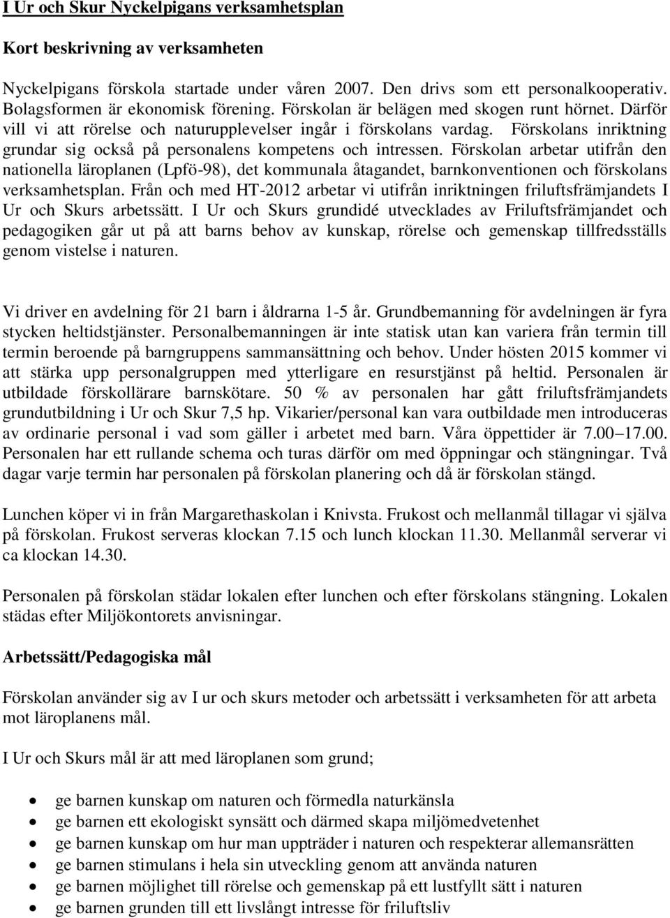 Förskolan arbetar utifrån den nationella läroplanen (Lpfö-98), det kommunala åtagandet, barnkonventionen och förskolans verksamhetsplan.