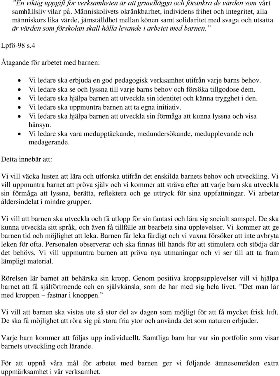 i arbetet med barnen. Lpfö-98 s.4 Åtagande för arbetet med barnen: Vi ledare ska erbjuda en god pedagogisk verksamhet utifrån varje barns behov.