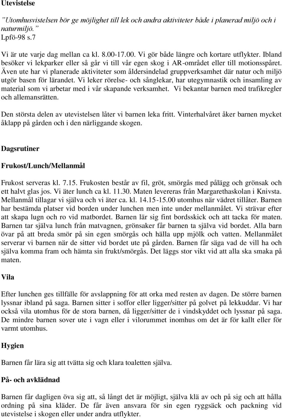 Även ute har vi planerade aktiviteter som åldersindelad gruppverksamhet där natur och miljö utgör basen för lärandet.