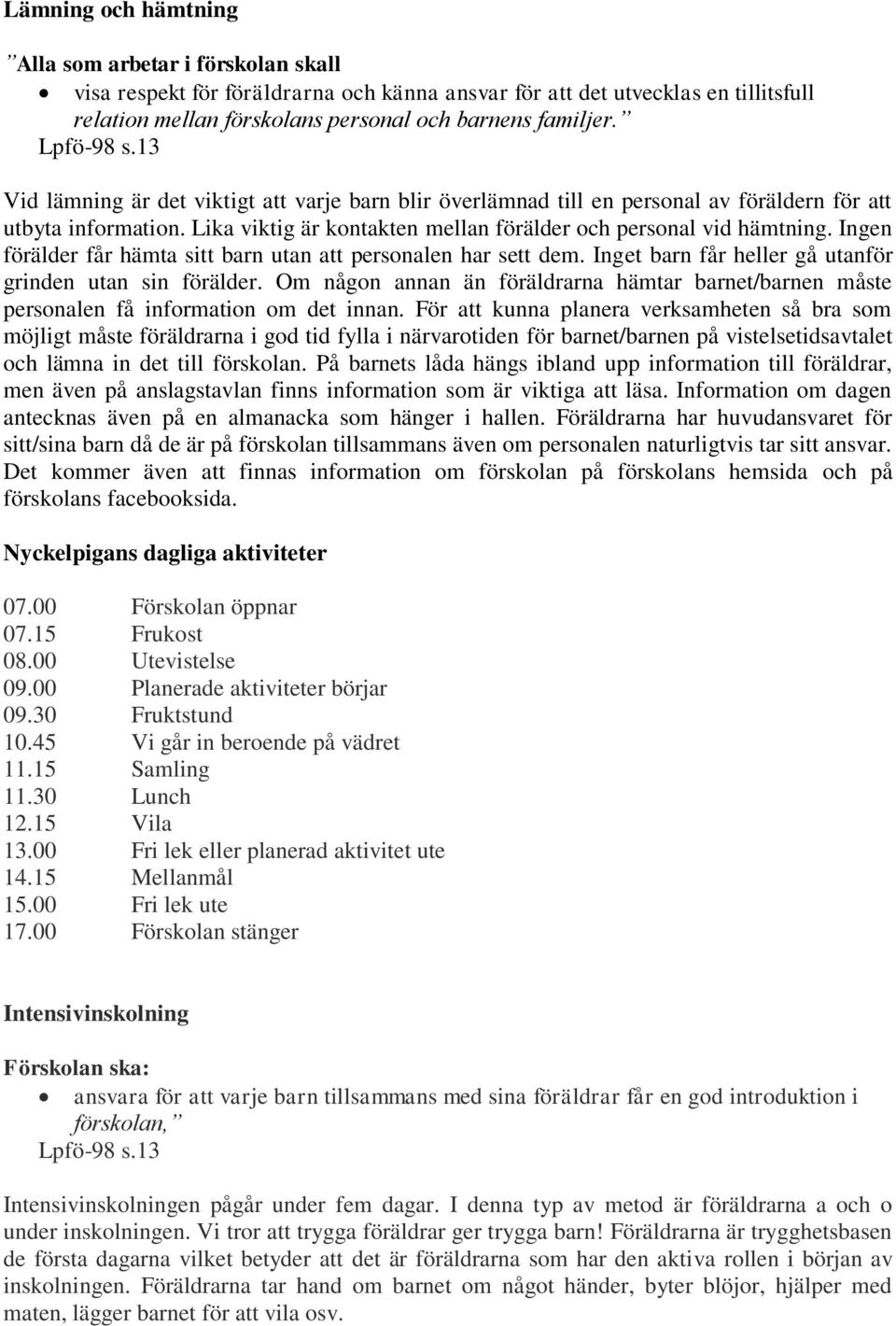 Ingen förälder får hämta sitt barn utan att personalen har sett dem. Inget barn får heller gå utanför grinden utan sin förälder.