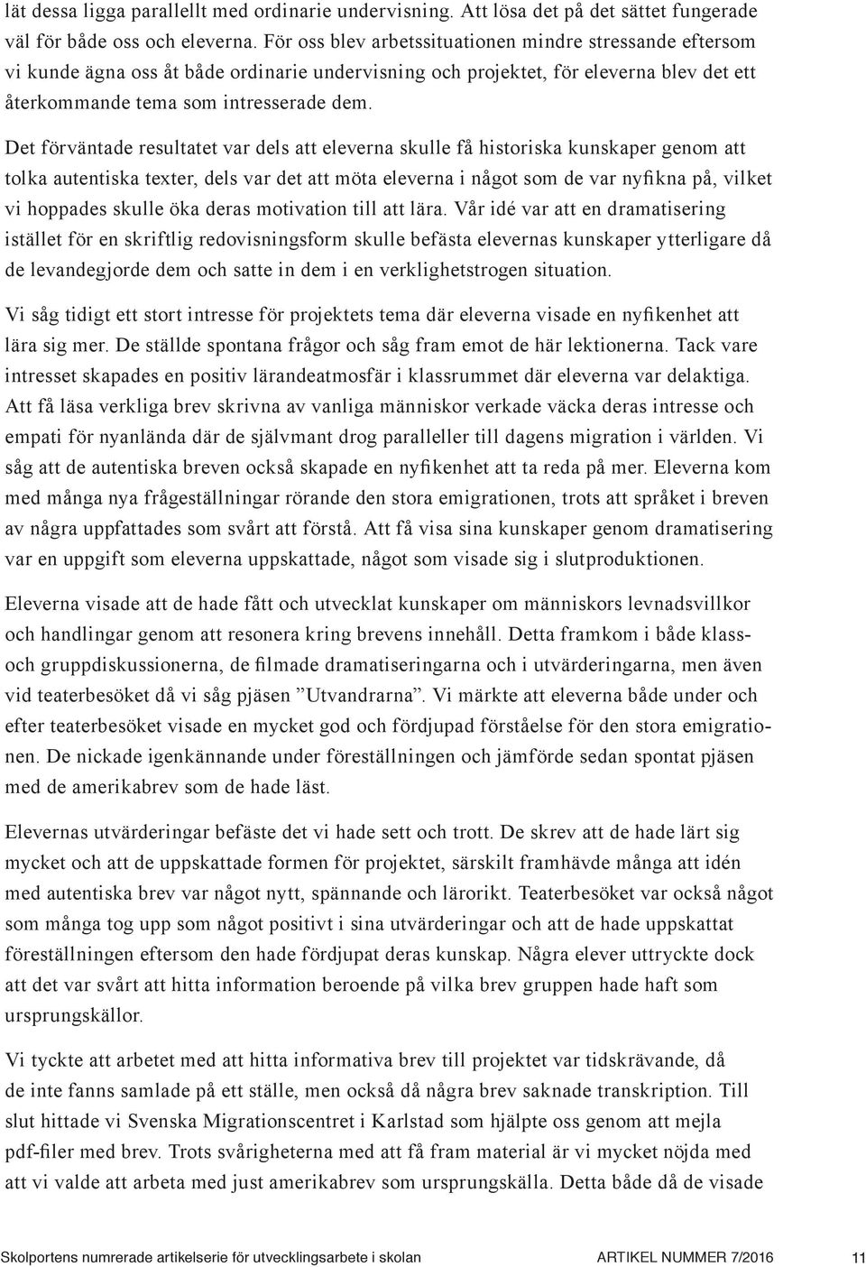 Det förväntade resultatet var dels att eleverna skulle få historiska kunskaper genom att tolka autentiska texter, dels var det att möta eleverna i något som de var nyfikna på, vilket vi hoppades