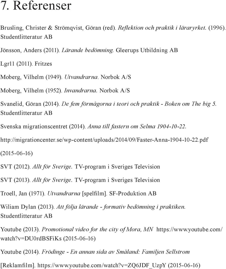 De fem förmågorna i teori och praktik - Boken om The big 5. Studentlitteratur AB Svenska migrationscentret (2014). Anna till fastern om Selma 1904-10-22. http://migrationcenter.