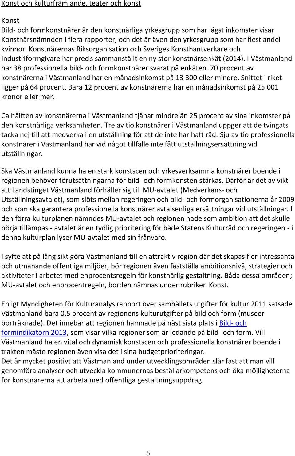 I Västmanland har 38 professionella bild- och formkonstnärer svarat på enkäten. 70 procent av konstnärerna i Västmanland har en månadsinkomst på 13 300 eller mindre.