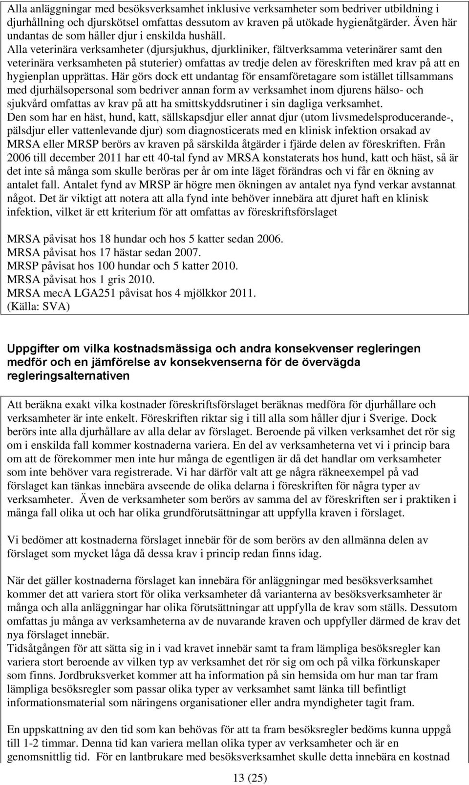 Alla veterinära verksamheter (djursjukhus, djurkliniker, fältverksamma veterinärer samt den veterinära verksamheten på stuterier) omfattas av tredje delen av föreskriften med krav på att en