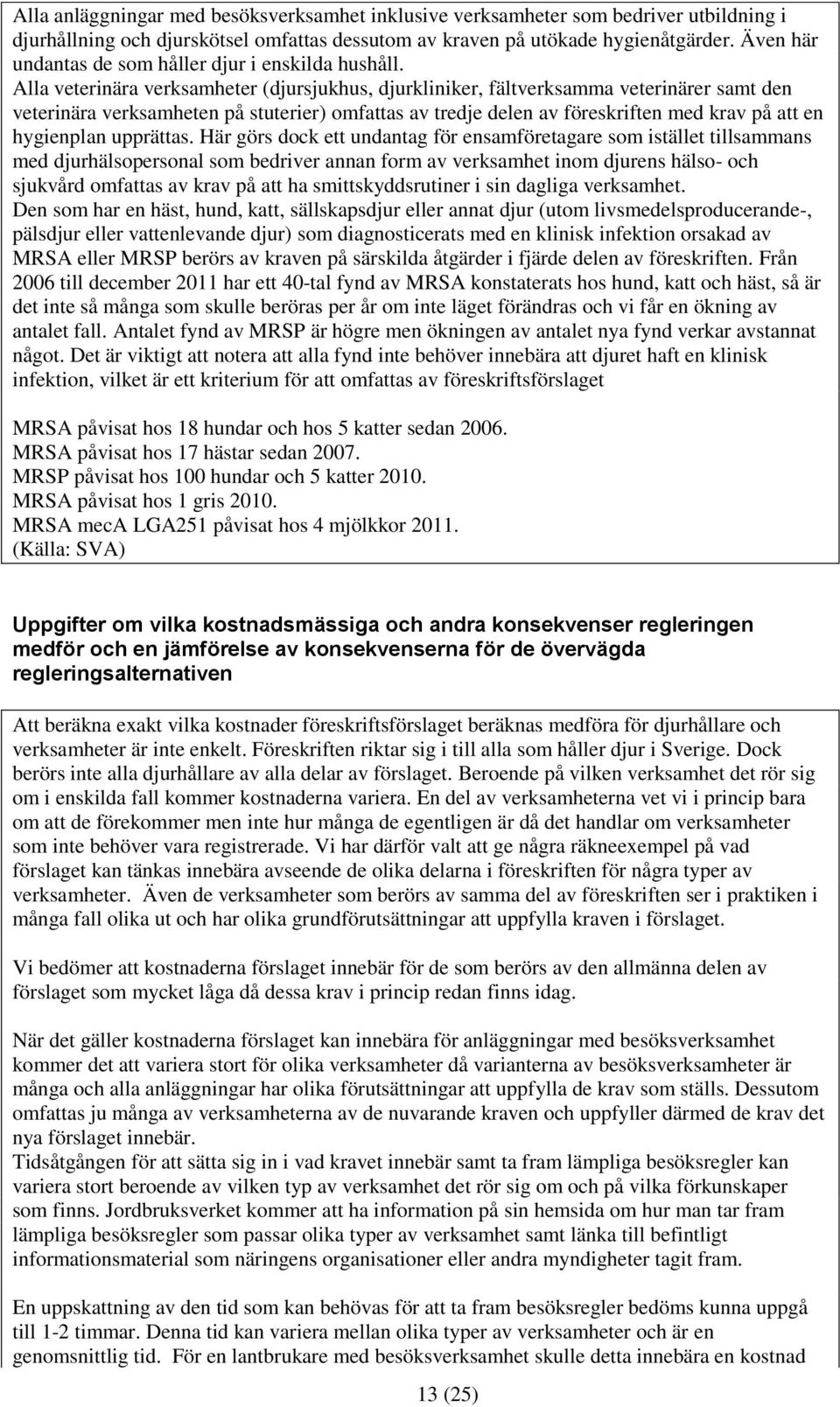 Alla veterinära verksamheter (djursjukhus, djurkliniker, fältverksamma veterinärer samt den veterinära verksamheten på stuterier) omfattas av tredje delen av föreskriften med krav på att en