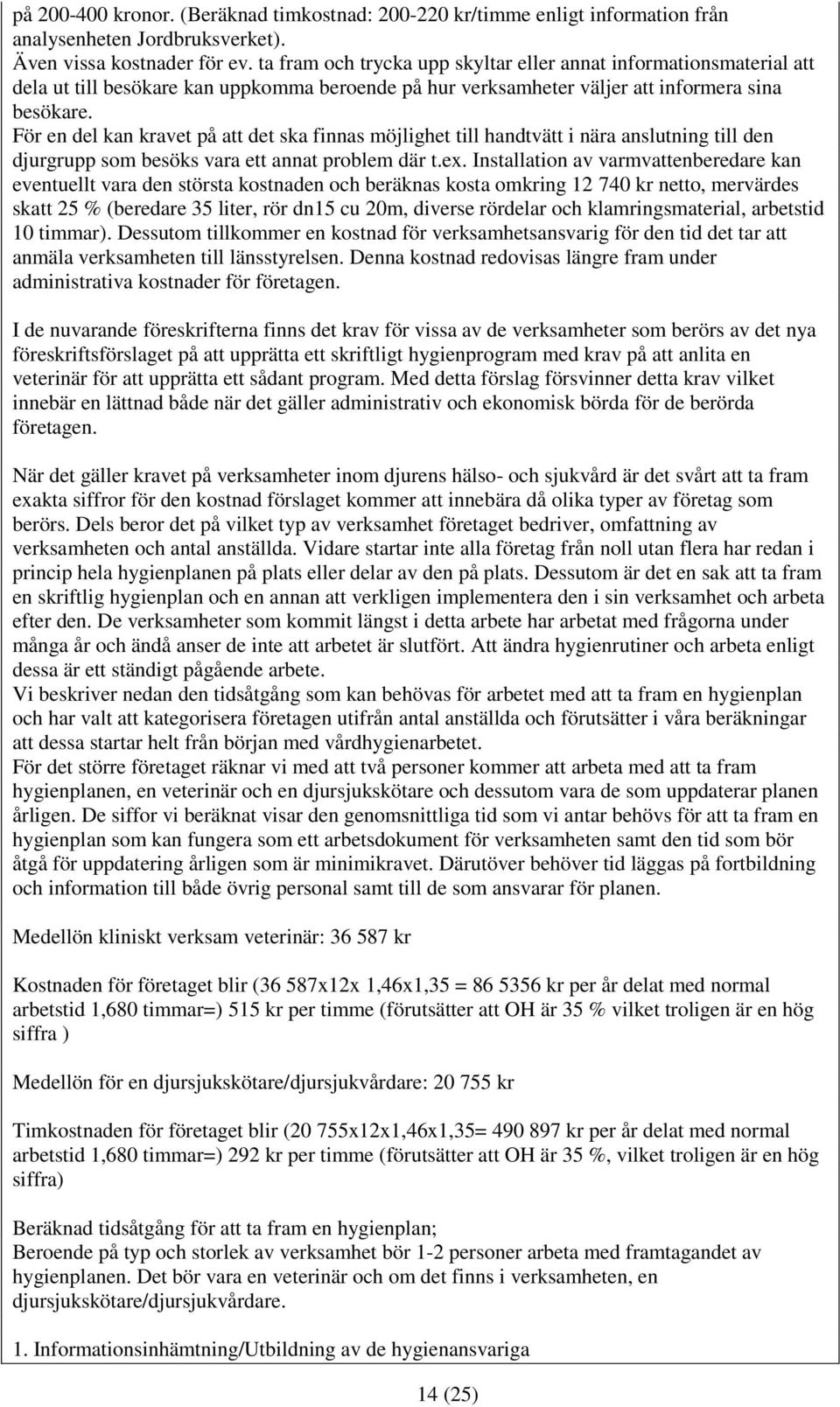 För en del kan kravet på att det ska finnas möjlighet till handtvätt i nära anslutning till den djurgrupp som besöks vara ett annat problem där t.ex.