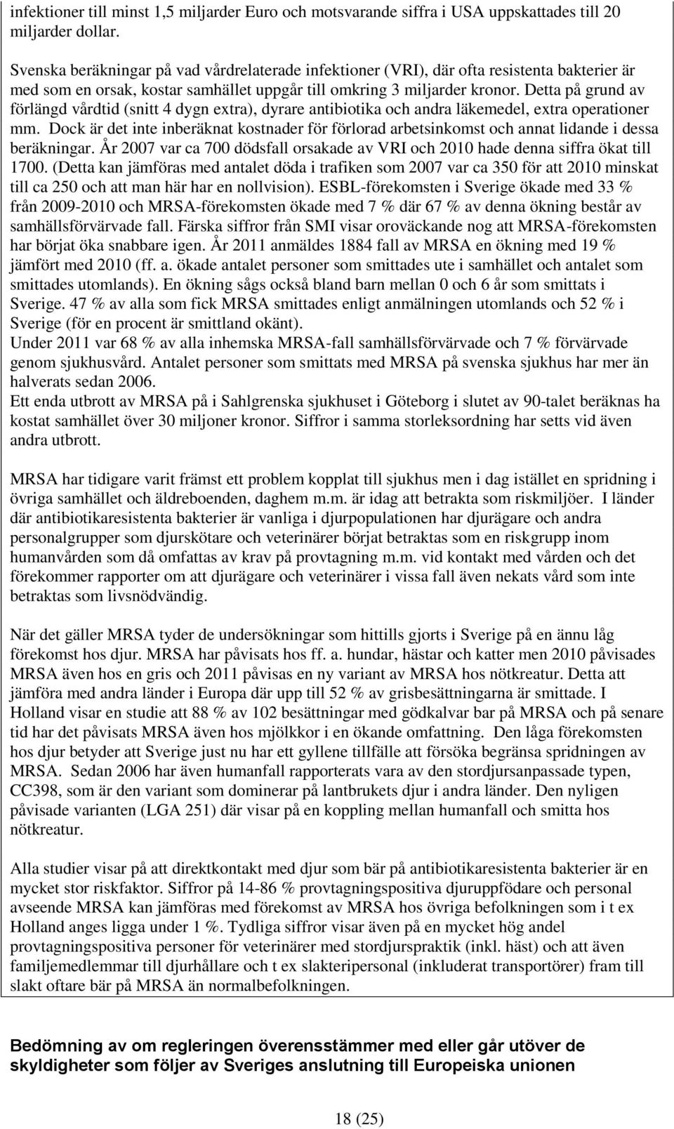 Detta på grund av förlängd vårdtid (snitt 4 dygn extra), dyrare antibiotika och andra läkemedel, extra operationer mm.