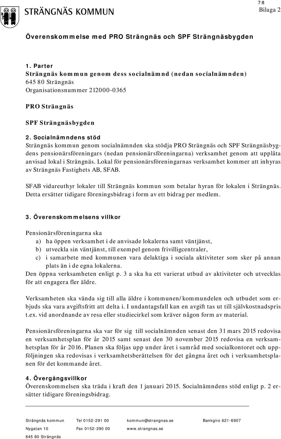 Socialnämndens stöd Strängnäs kommun genom socialnämnden ska stödja PRO Strängnäs och SPF Strängnäsbygdens pensionärsföreningars (nedan pensionärsföreningarna) verksamhet genom att upplåta anvisad