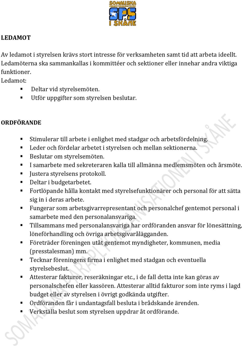 Leder och fördelar arbetet i styrelsen och mellan sektionerna. Beslutar om styrelsemöten. I samarbete med sekreteraren kalla till allmänna medlemsmöten och årsmöte. Justera styrelsens protokoll.