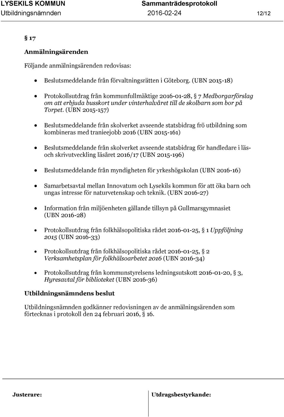 (UBN 2015-157) Beslutsmeddelande från skolverket avseende statsbidrag frö utbildning som kombineras med tranieejobb 2016 (UBN 2015-161) Beslutsmeddelande från skolverket avseende statsbidrag för